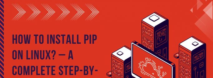 How to Install Pip on Linux? – A Complete Step-by-Step Guide